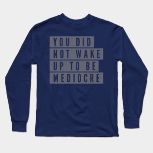 You did not wake up to be mediocre Long Sleeve T-Shirt